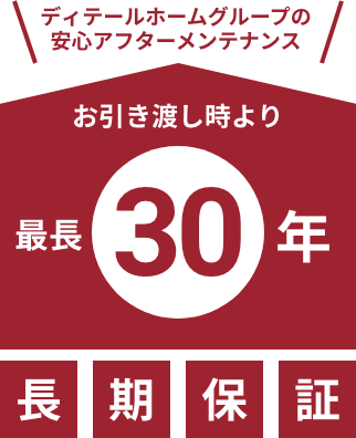 ディテールホームグループの安心アフターメンテナンス お引渡時より最長30年長期保証